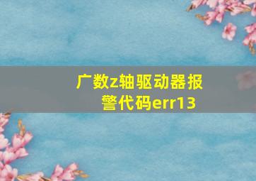 广数z轴驱动器报警代码err13