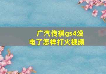 广汽传祺gs4没电了怎样打火视频