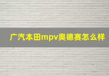 广汽本田mpv奥德赛怎么样