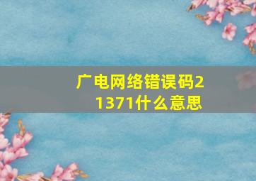 广电网络错误码21371什么意思