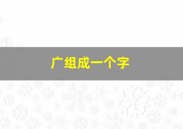 广组成一个字