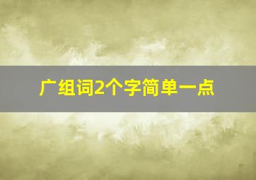 广组词2个字简单一点