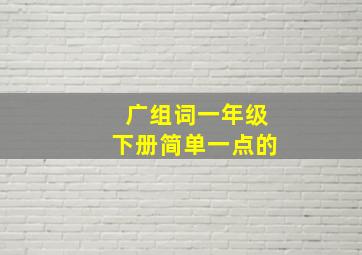 广组词一年级下册简单一点的