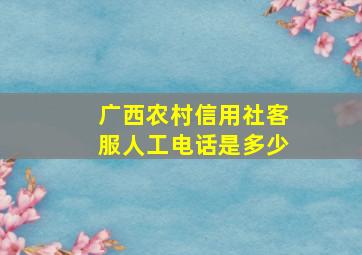 广西农村信用社客服人工电话是多少