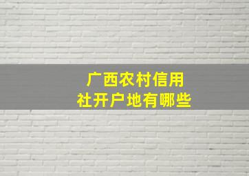 广西农村信用社开户地有哪些