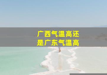 广西气温高还是广东气温高