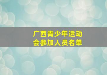 广西青少年运动会参加人员名单