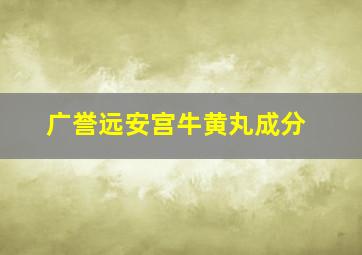 广誉远安宫牛黄丸成分