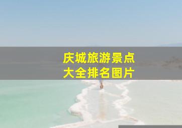 庆城旅游景点大全排名图片