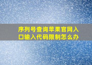 序列号查询苹果官网入口输入代码限制怎么办