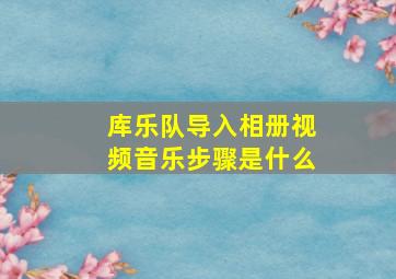 库乐队导入相册视频音乐步骤是什么