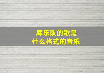 库乐队的歌是什么格式的音乐