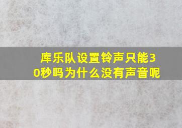 库乐队设置铃声只能30秒吗为什么没有声音呢