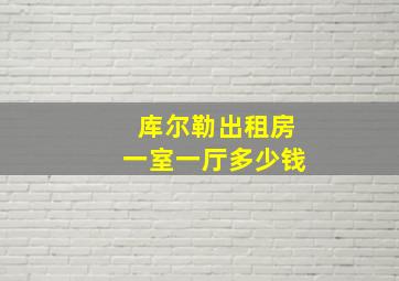 库尔勒出租房一室一厅多少钱