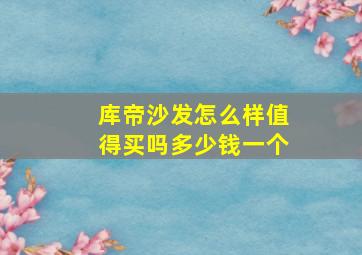 库帝沙发怎么样值得买吗多少钱一个