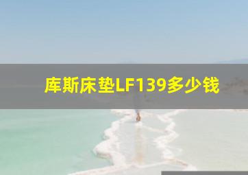 库斯床垫LF139多少钱