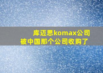 库迈思komax公司被中国那个公司收购了