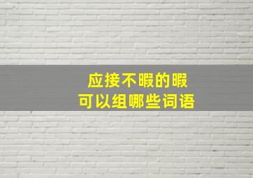 应接不暇的暇可以组哪些词语