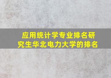 应用统计学专业排名研究生华北电力大学的排名