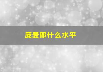 庞麦郎什么水平