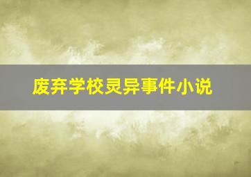 废弃学校灵异事件小说