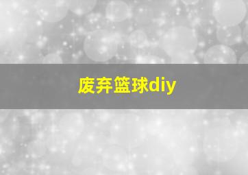 废弃篮球diy