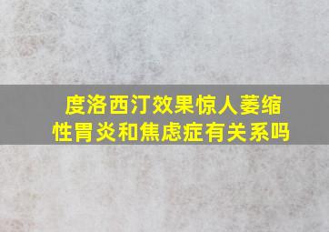 度洛西汀效果惊人萎缩性胃炎和焦虑症有关系吗