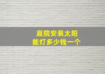 庭院安装太阳能灯多少钱一个