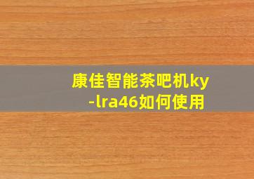 康佳智能茶吧机ky-lra46如何使用