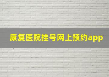 康复医院挂号网上预约app