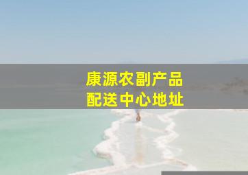 康源农副产品配送中心地址