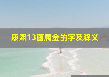 康熙13画属金的字及释义