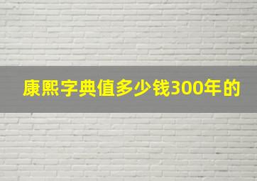 康熙字典值多少钱300年的