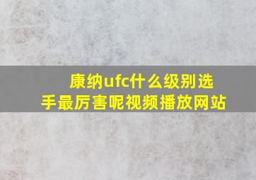 康纳ufc什么级别选手最厉害呢视频播放网站