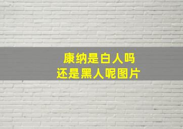 康纳是白人吗还是黑人呢图片