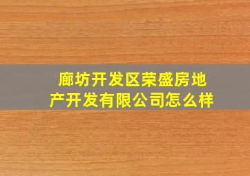 廊坊开发区荣盛房地产开发有限公司怎么样