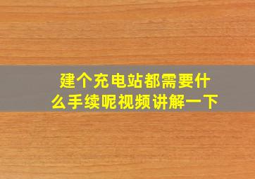 建个充电站都需要什么手续呢视频讲解一下