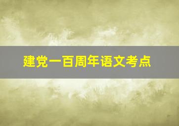 建党一百周年语文考点