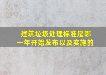 建筑垃圾处理标准是哪一年开始发布以及实施的