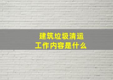 建筑垃圾清运工作内容是什么