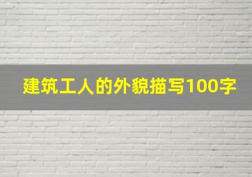 建筑工人的外貌描写100字