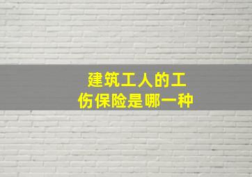 建筑工人的工伤保险是哪一种