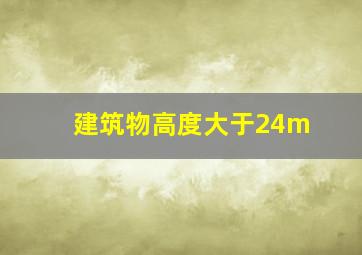 建筑物高度大于24m