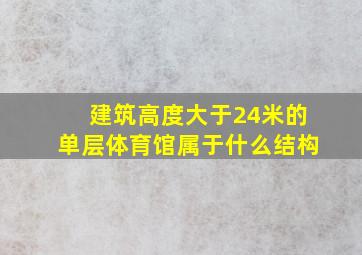 建筑高度大于24米的单层体育馆属于什么结构