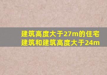 建筑高度大于27m的住宅建筑和建筑高度大于24m