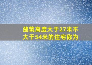 建筑高度大于27米不大于54米的住宅称为