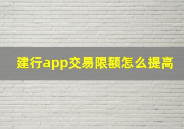 建行app交易限额怎么提高