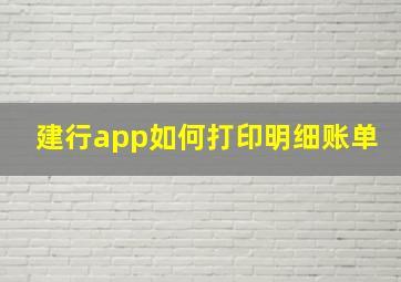 建行app如何打印明细账单