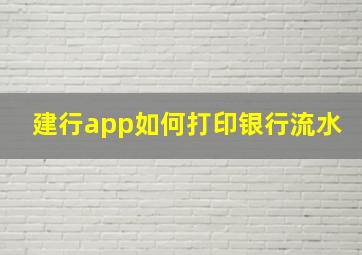 建行app如何打印银行流水