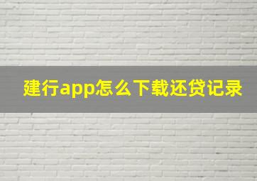 建行app怎么下载还贷记录